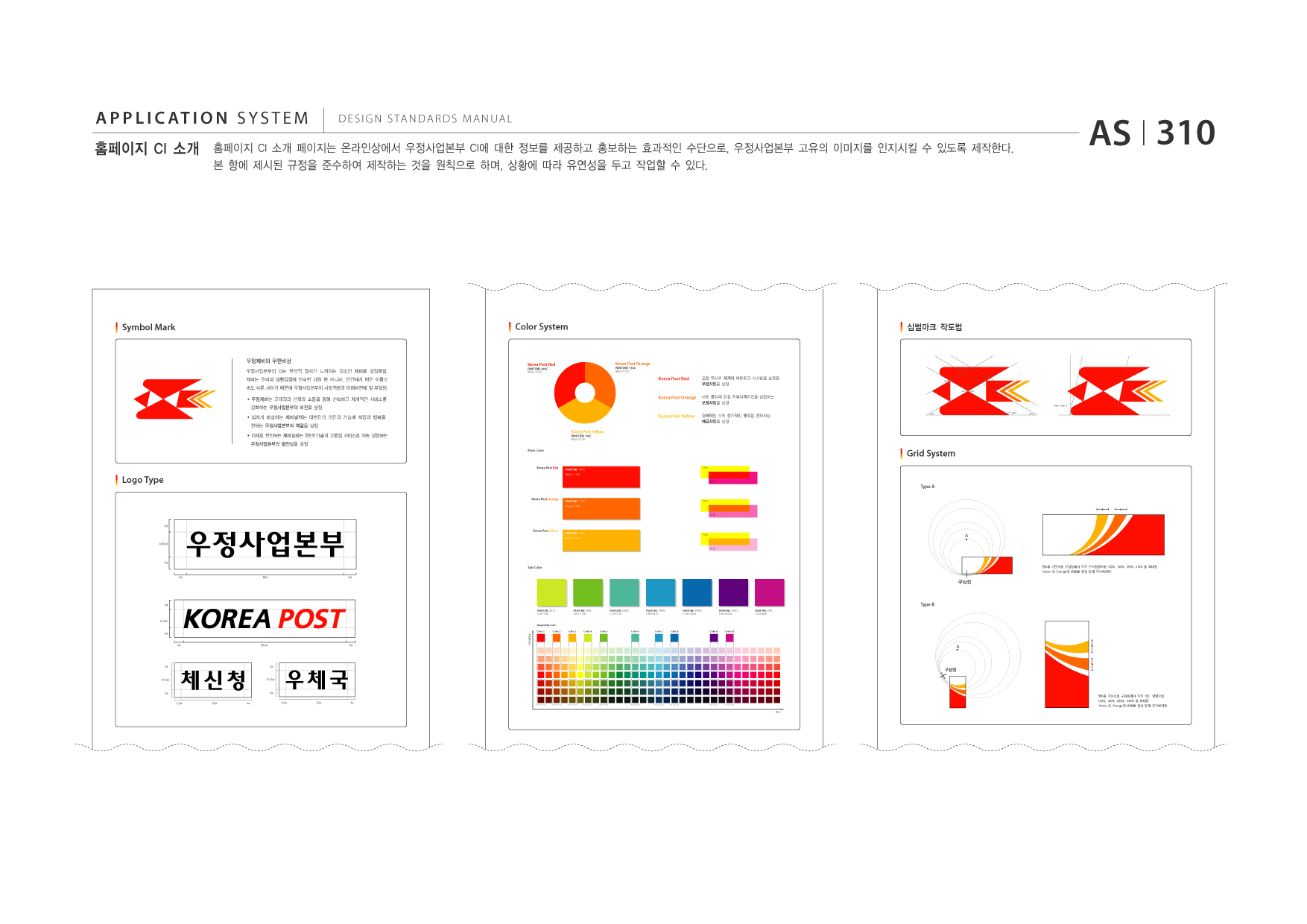 APPLICATION SYSTEM 홈페이지 CI 소개  DESIGN STANDARDS MANUAL  홈페이지 CI 소개 페이지는 온라인상에서 우정사업본부 CI에 대한 정보를 제공하고 홍보하는 효과적인 수단으로, 우정사업본부 고유의 이미지를 인지시킬 수 있도록 제작한다. 본 항에 제시된 규정을 준수하여 제작하는 것을 원칙으로 하며, 상황에 따라 유연성을 두고 작업할 수 있다.  AS I 310